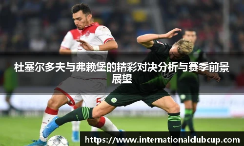 杜塞尔多夫与弗赖堡的精彩对决分析与赛季前景展望