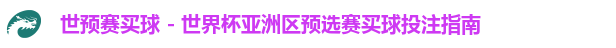世预赛买球 - 世界杯亚洲区预选赛买球投注指南